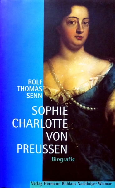 Sophie Charlotte von Preussen – Biografie von Rolf Thomas Mann